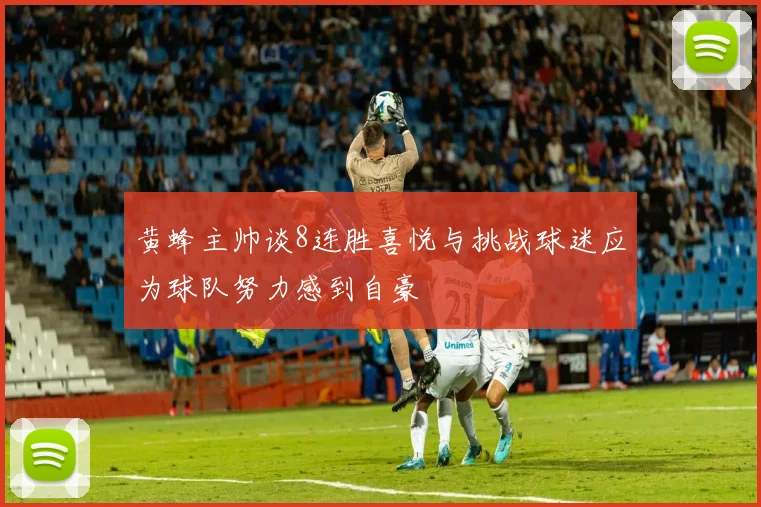 黄蜂主帅谈8连胜喜悦与挑战球迷应为球队努力感到自豪